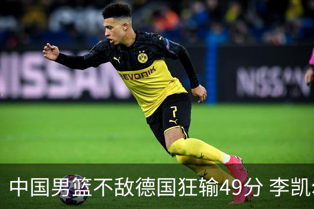 中国男篮不敌德国狂输49分 李凯尔10分周琦9分